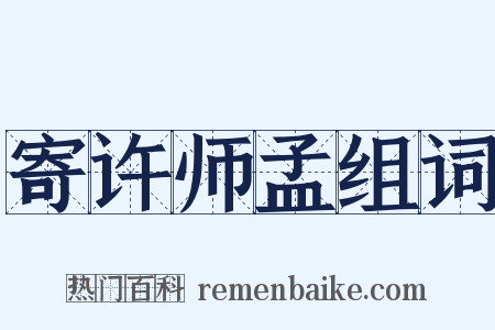 寄许师孟组词是什么意思的图片